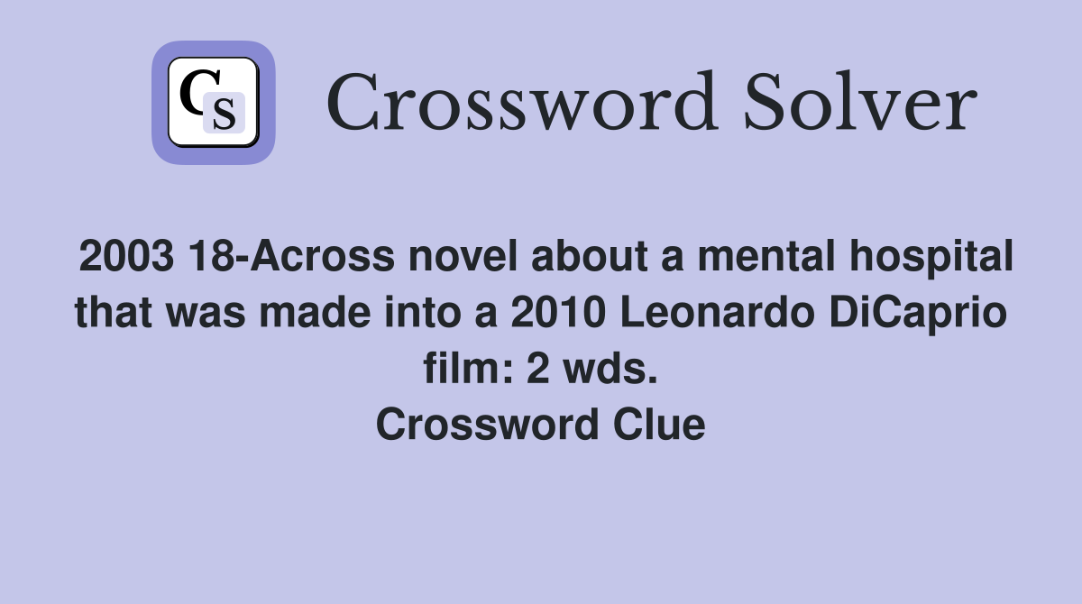 2003 18-Across novel about a mental hospital that was made into a 2010 Leonardo DiCaprio film: 2 wds. Crossword Clue