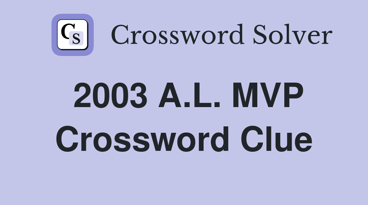 2003 A.L. MVP Crossword Clue