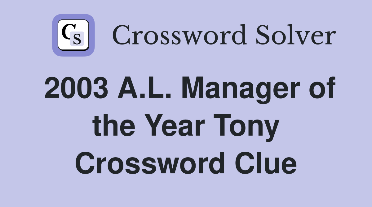 2003 A.L. Manager of the Year Tony Crossword Clue
