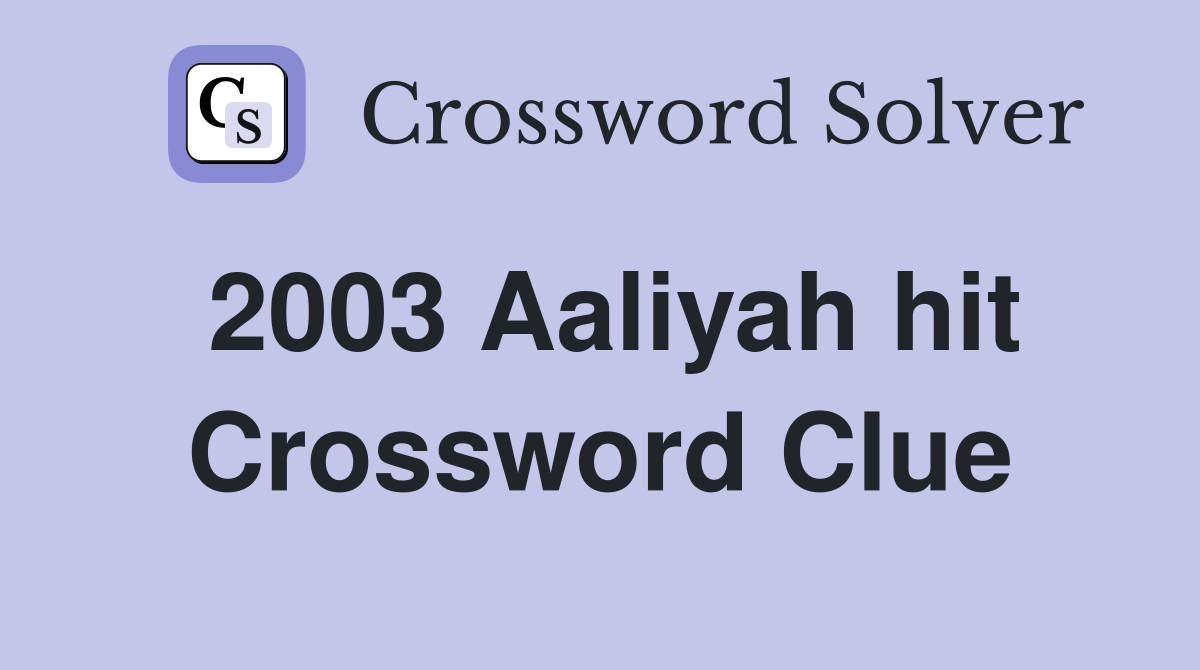 2003 Aaliyah hit Crossword Clue