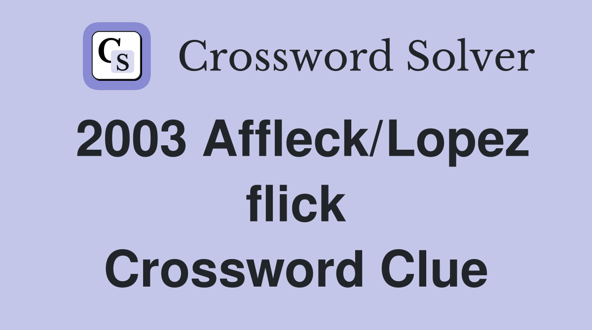 2003 Affleck/Lopez flick Crossword Clue