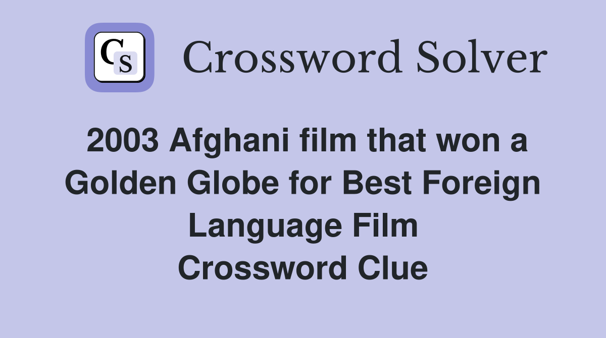 2003 Afghani film that won a Golden Globe for Best Foreign Language Film Crossword Clue