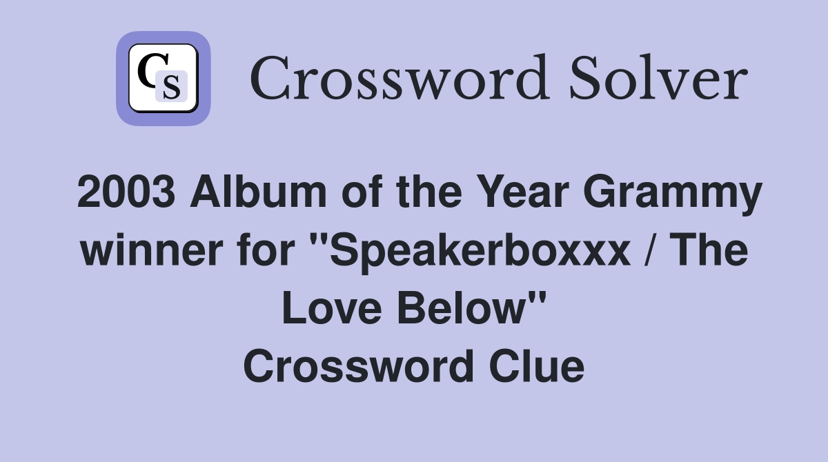 2003 Album of the Year Grammy winner for "Speakerboxxx / The Love Below" Crossword Clue