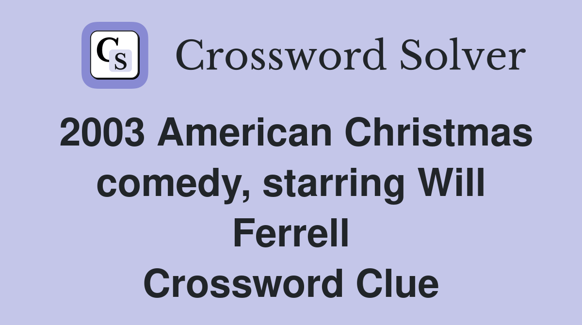 2003 American Christmas comedy, starring Will Ferrell Crossword Clue