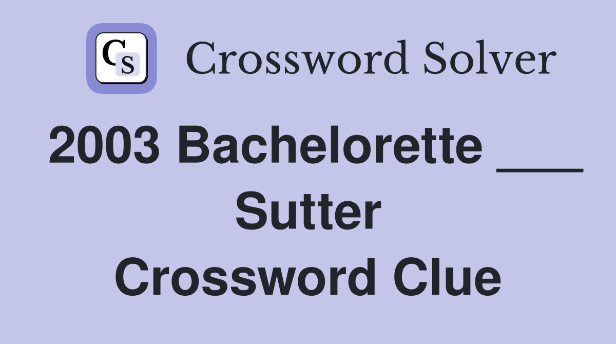 2003 Bachelorette ___ Sutter Crossword Clue