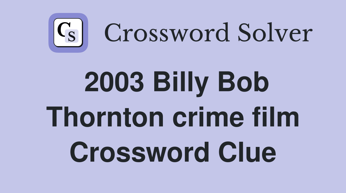 2003 Billy Bob Thornton crime film Crossword Clue