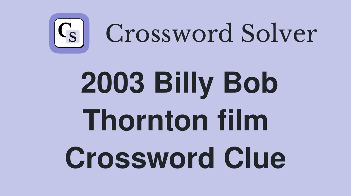 2003 Billy Bob Thornton film Crossword Clue