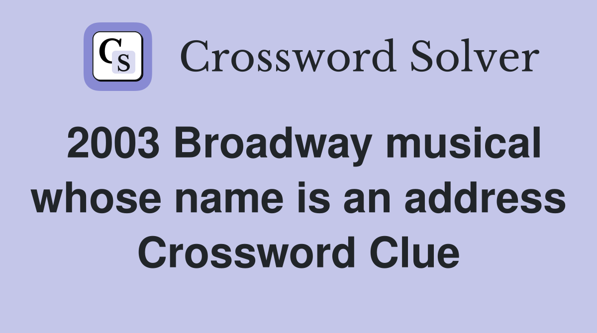 2003 Broadway musical whose name is an address Crossword Clue