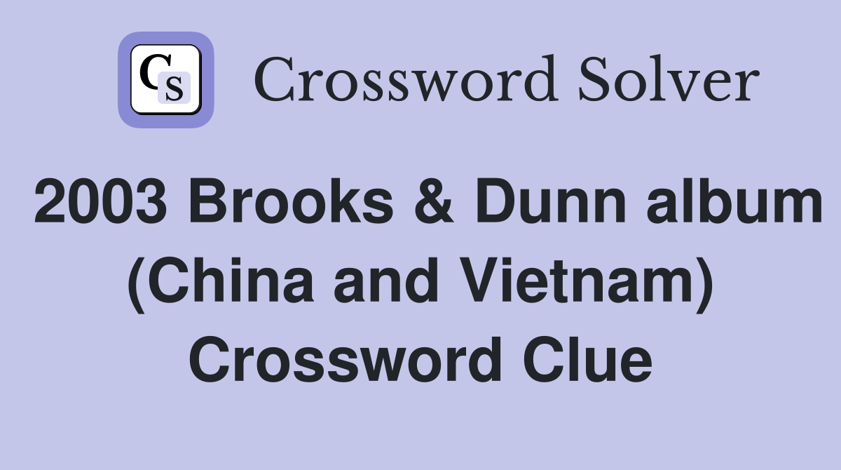 2003 Brooks & Dunn album (China and Vietnam) Crossword Clue