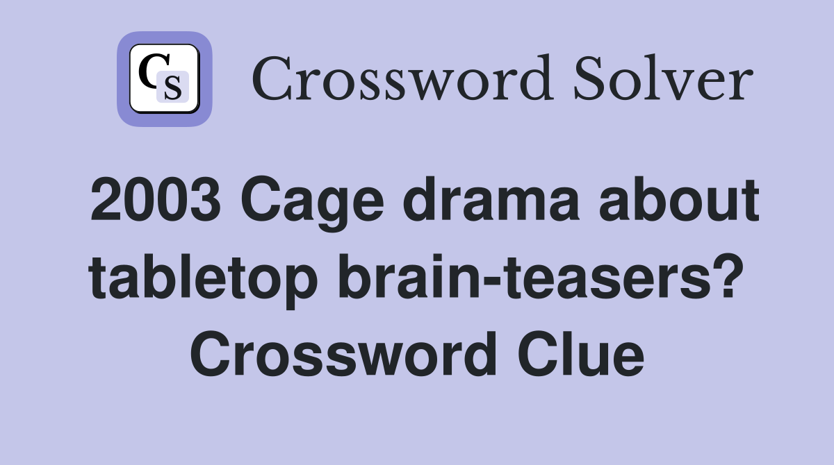 2003 Cage drama about tabletop brain-teasers? Crossword Clue