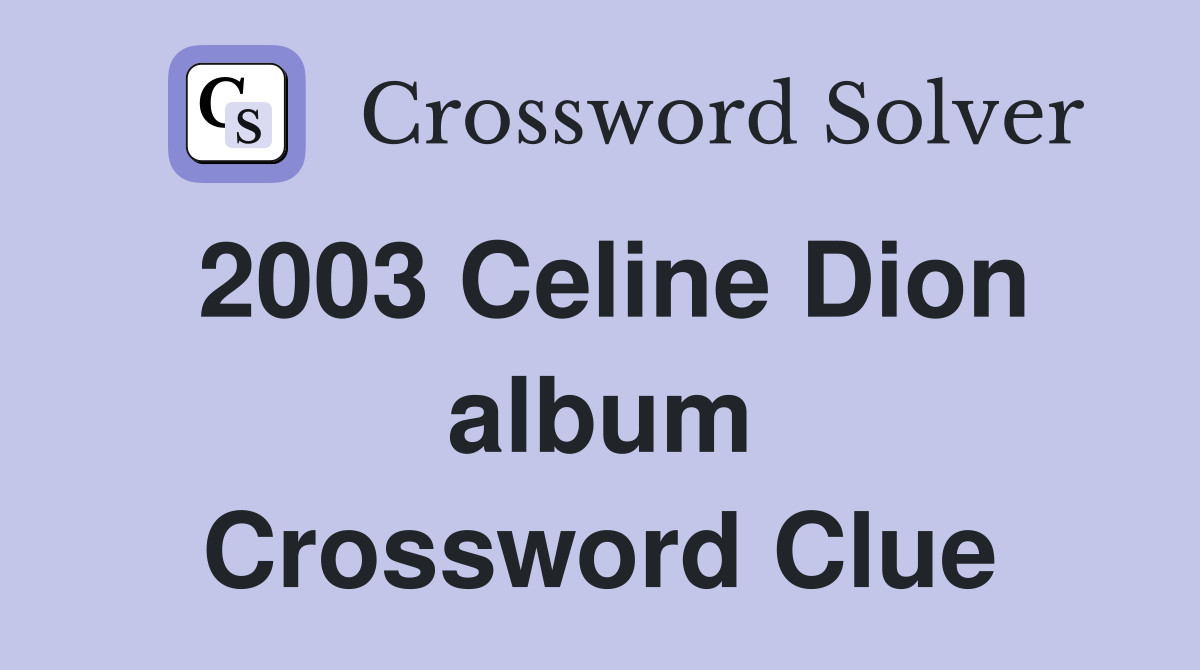 2003 Celine Dion album Crossword Clue