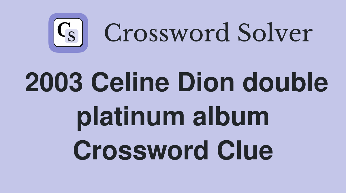 2003 Celine Dion double platinum album Crossword Clue