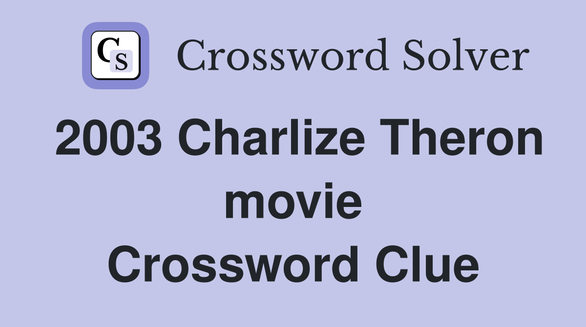2003 Charlize Theron movie Crossword Clue