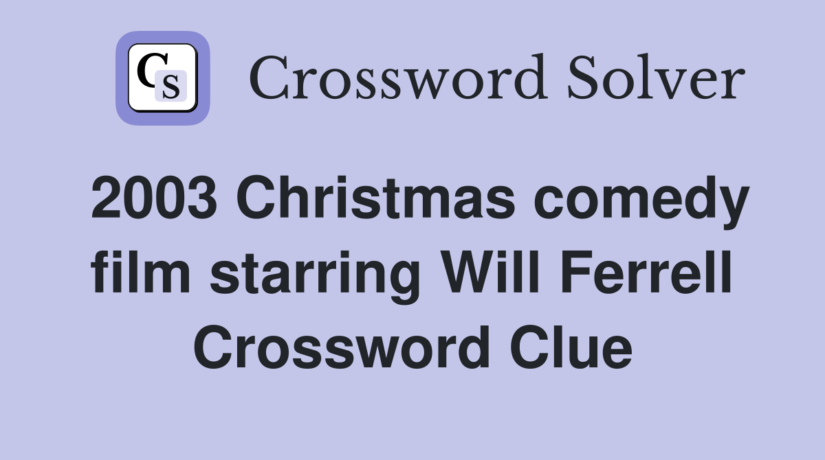 2003 Christmas comedy film starring Will Ferrell Crossword Clue