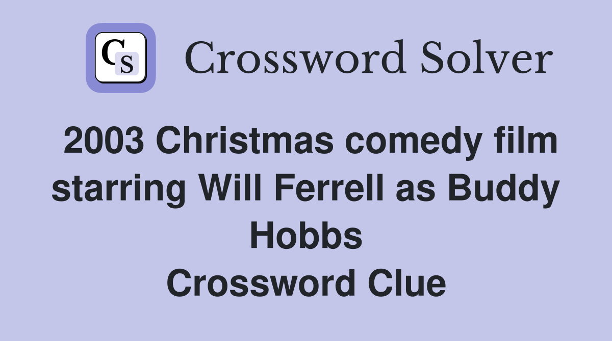 2003 Christmas comedy film starring Will Ferrell as Buddy Hobbs Crossword Clue