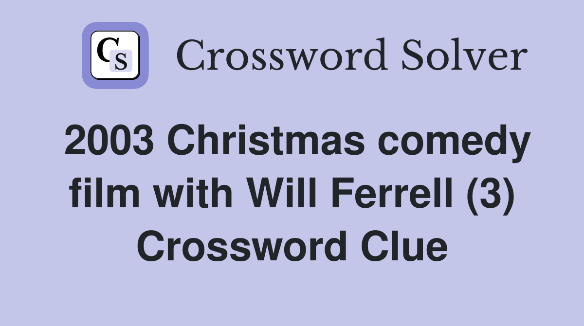 2003 Christmas comedy film with Will Ferrell (3) Crossword Clue