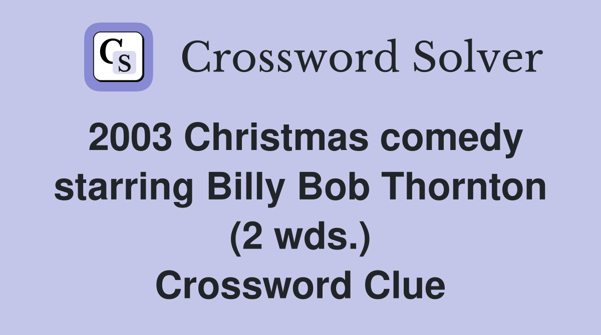 2003 Christmas comedy starring Billy Bob Thornton (2 wds.) Crossword Clue