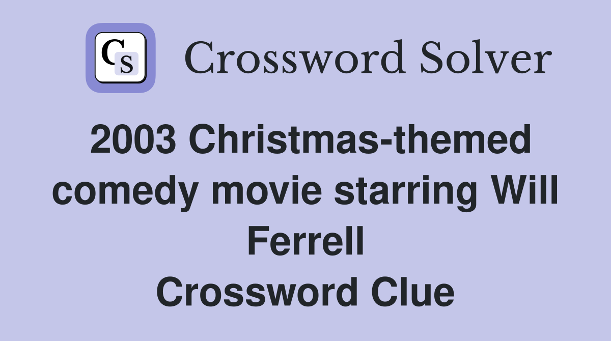 2003 Christmas-themed comedy movie starring Will Ferrell Crossword Clue