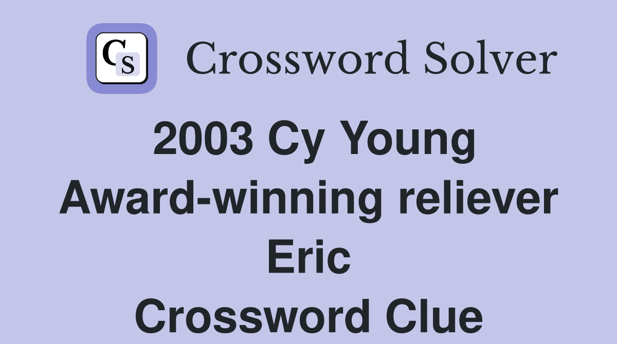 2003 Cy Young Award-winning reliever Eric Crossword Clue