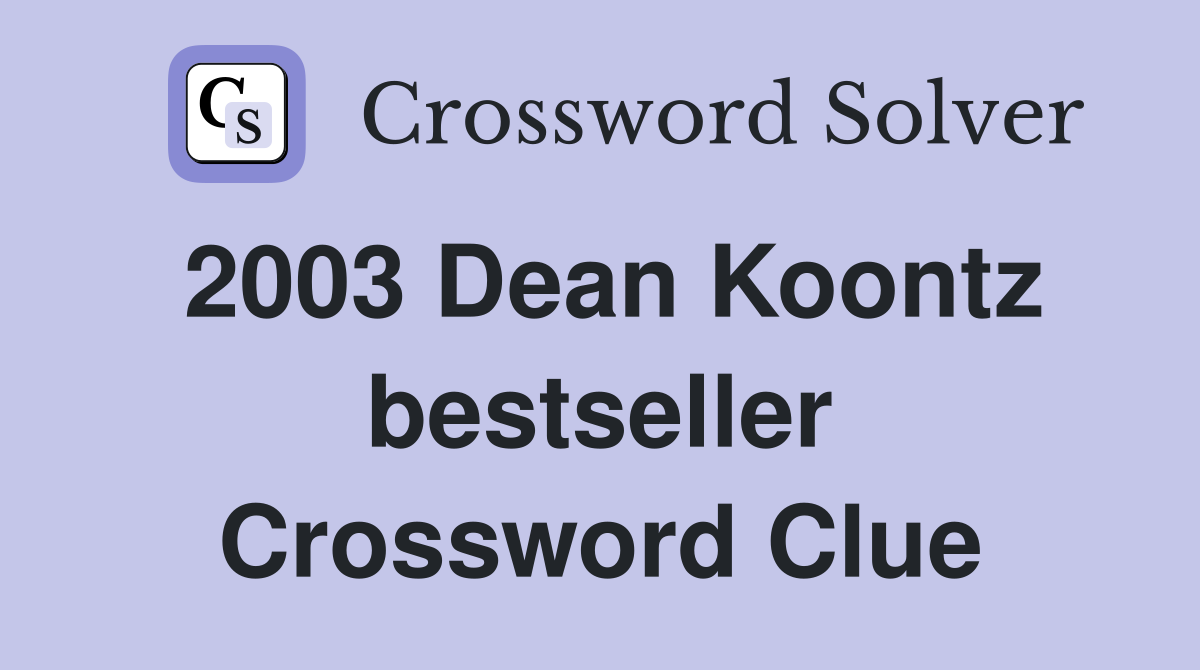 2003 Dean Koontz bestseller Crossword Clue