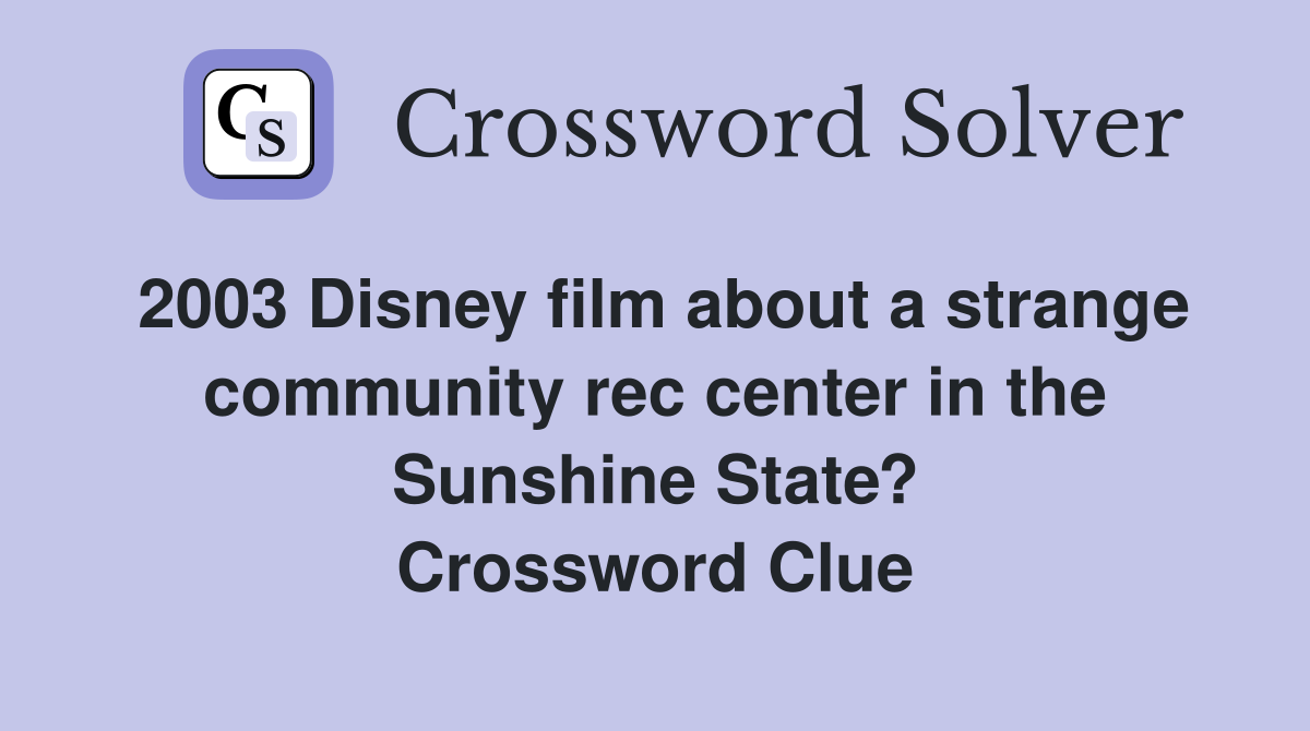 2003 Disney film about a strange community rec center in the Sunshine State? Crossword Clue