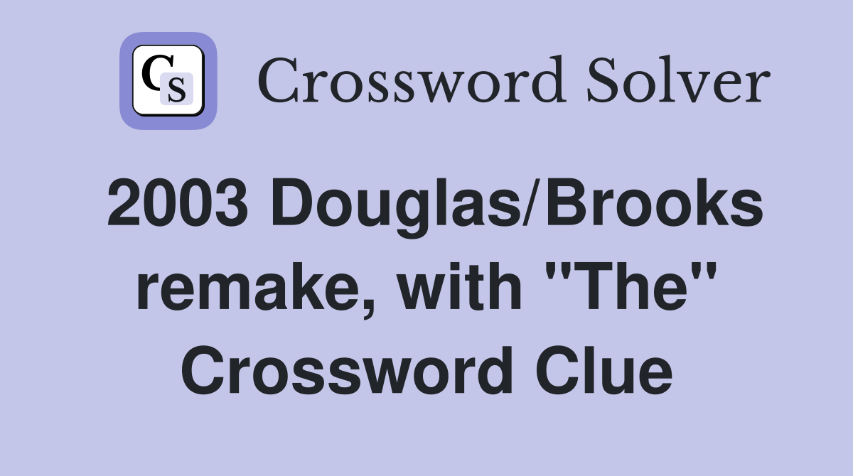 2003 Douglas/Brooks remake, with "The" Crossword Clue