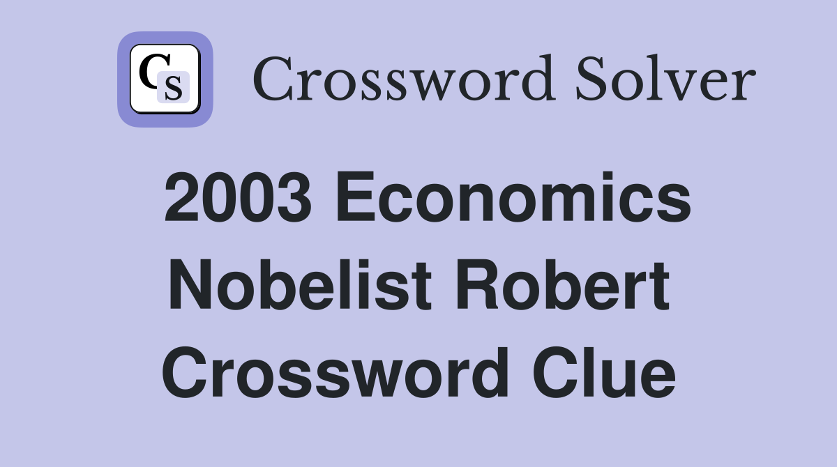 2003 Economics Nobelist Robert Crossword Clue