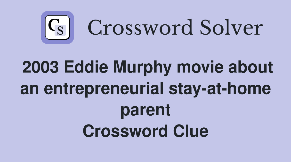 2003 Eddie Murphy movie about an entrepreneurial stay-at-home parent Crossword Clue