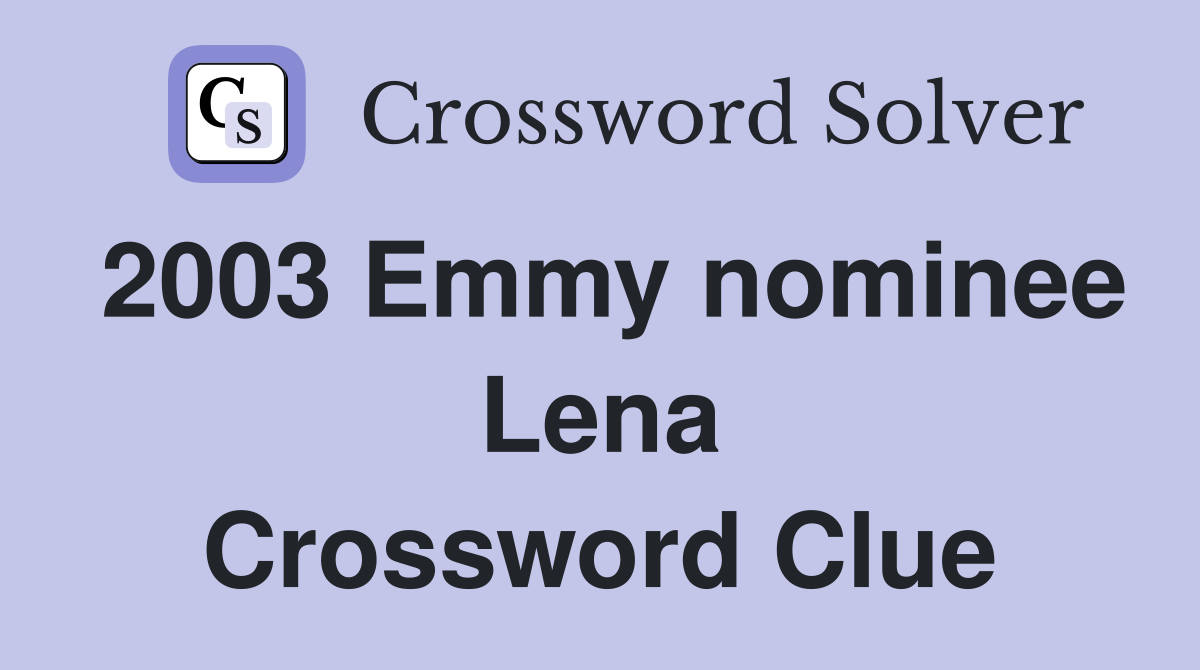 2003 Emmy nominee Lena Crossword Clue