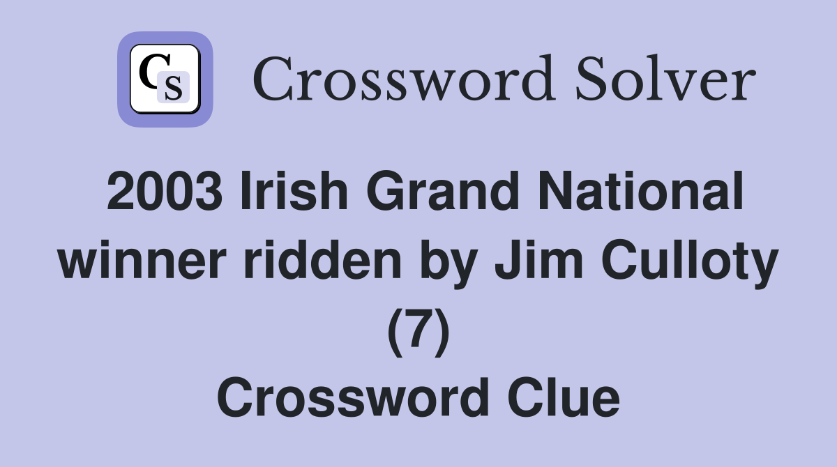 2003 Irish Grand National winner ridden by Jim Culloty (7) Crossword Clue