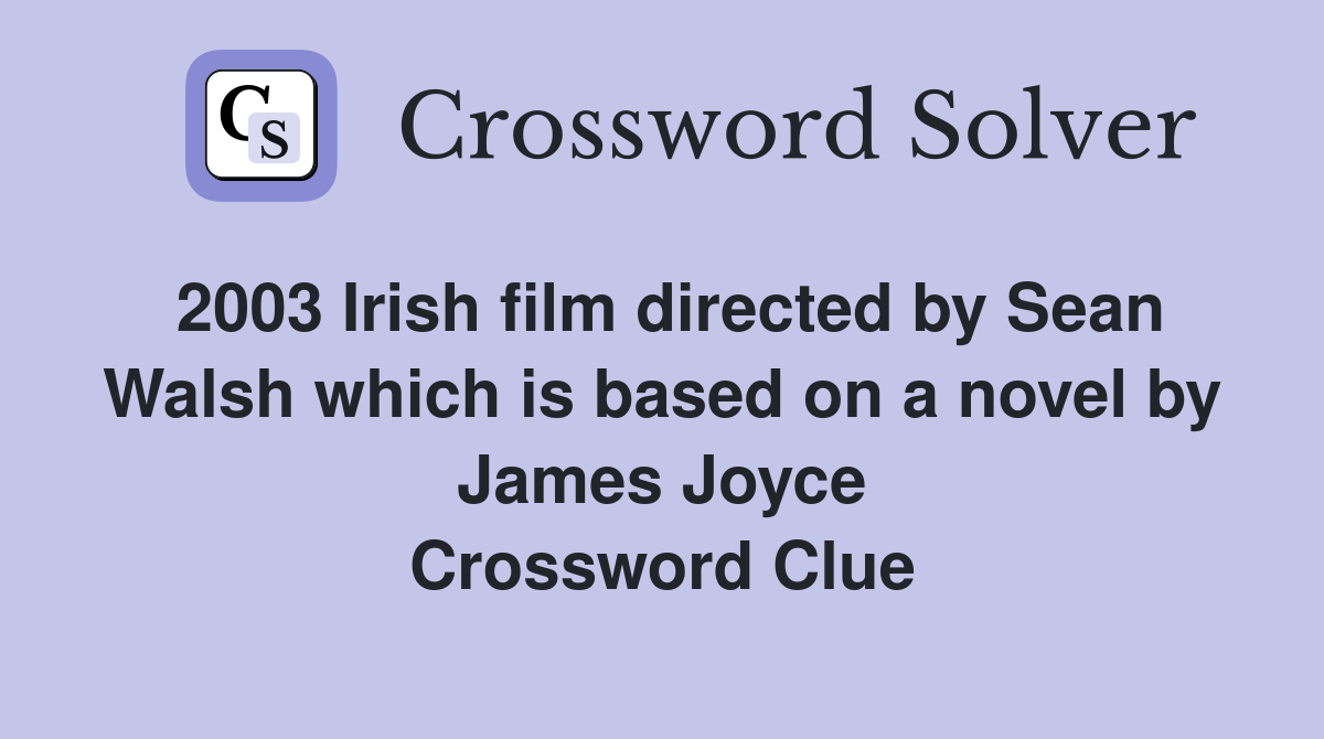 2003 Irish film directed by Sean Walsh which is based on a novel by James Joyce Crossword Clue