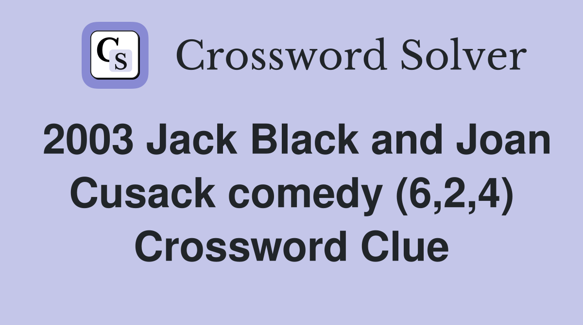 2003 Jack Black and Joan Cusack comedy (6,2,4) Crossword Clue