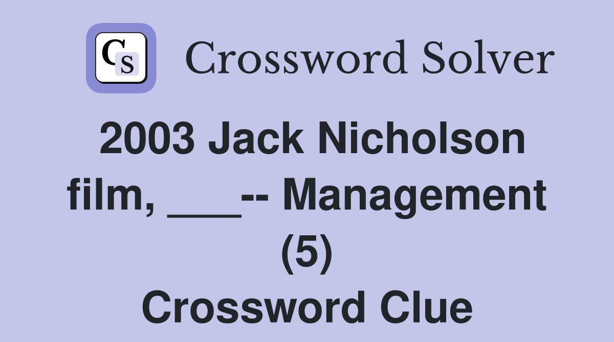 2003 Jack Nicholson film, ___-- Management (5) Crossword Clue