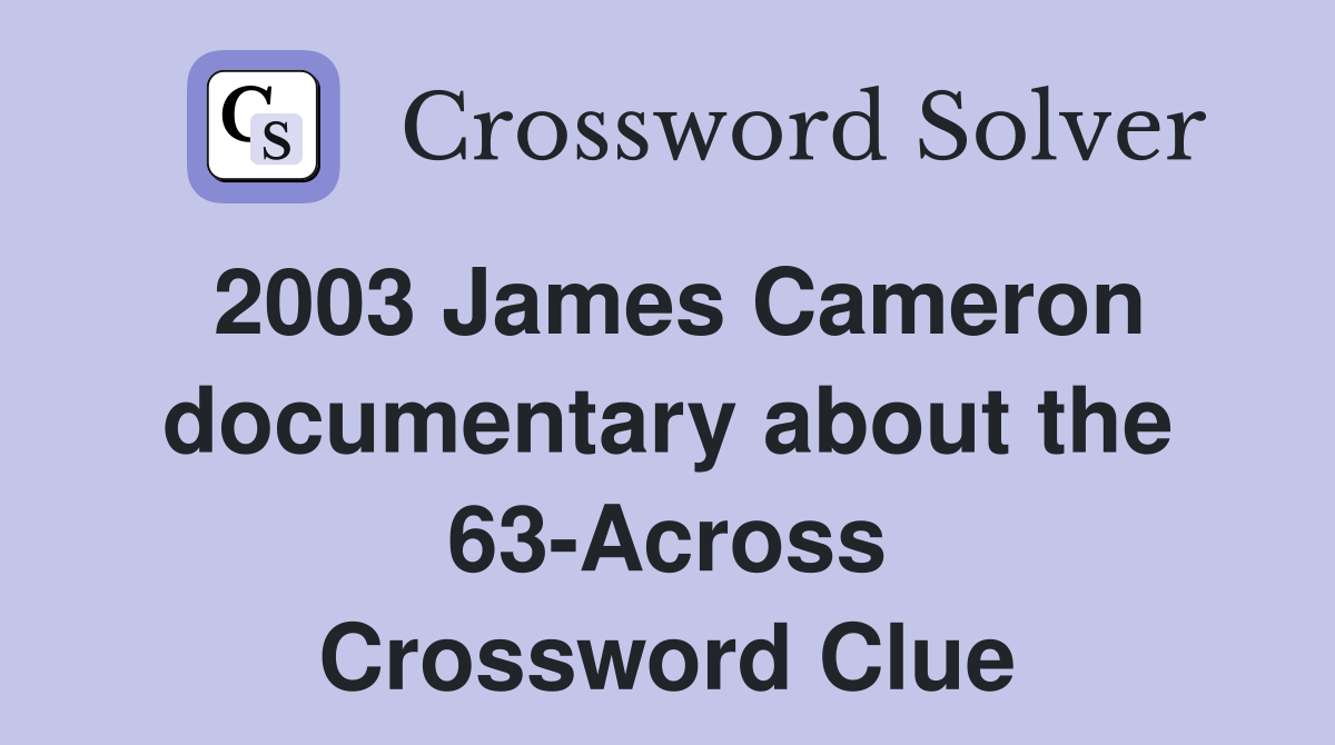 2003 James Cameron documentary about the 63-Across Crossword Clue