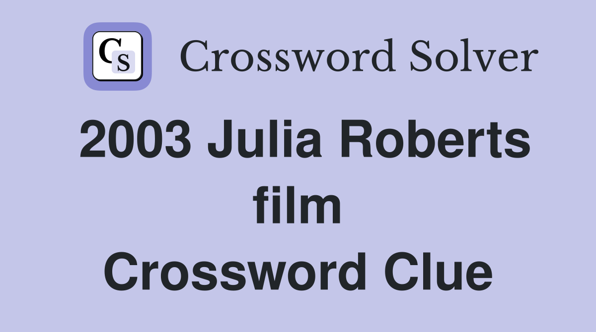 2003 Julia Roberts film Crossword Clue
