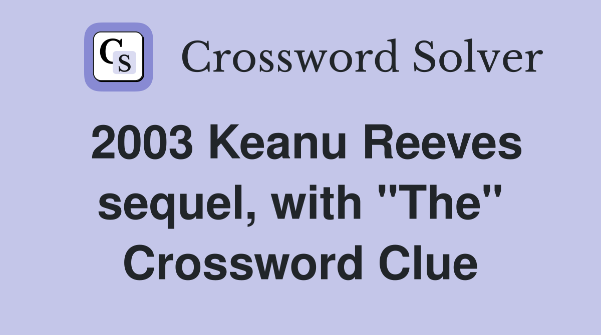 2003 Keanu Reeves sequel, with "The" Crossword Clue