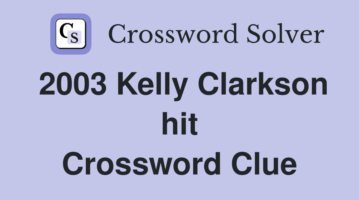 2003 Kelly Clarkson hit Crossword Clue