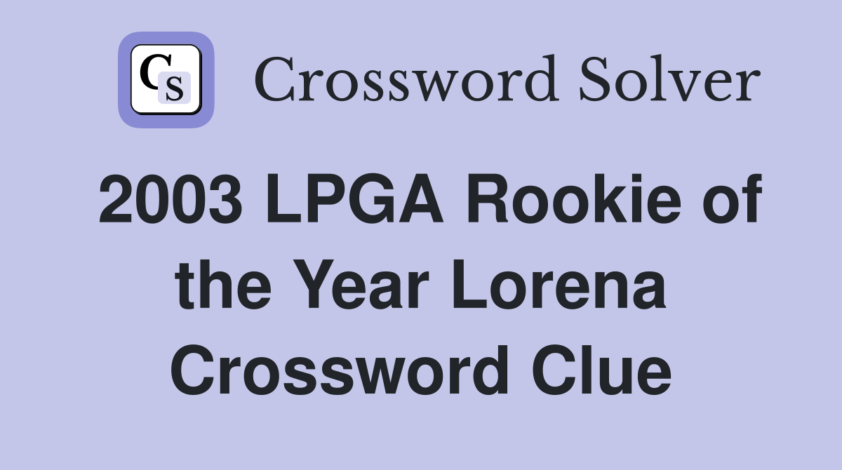 2003 LPGA Rookie of the Year Lorena Crossword Clue