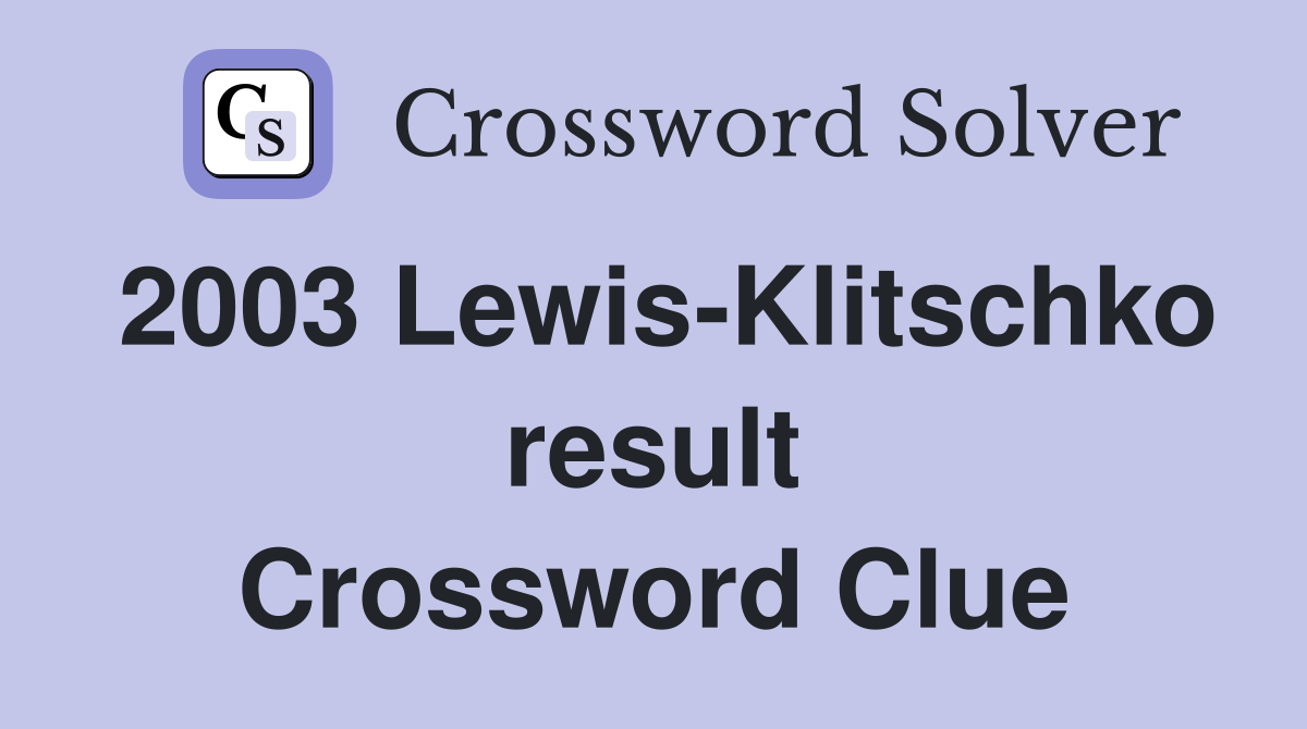 2003 Lewis-Klitschko result Crossword Clue
