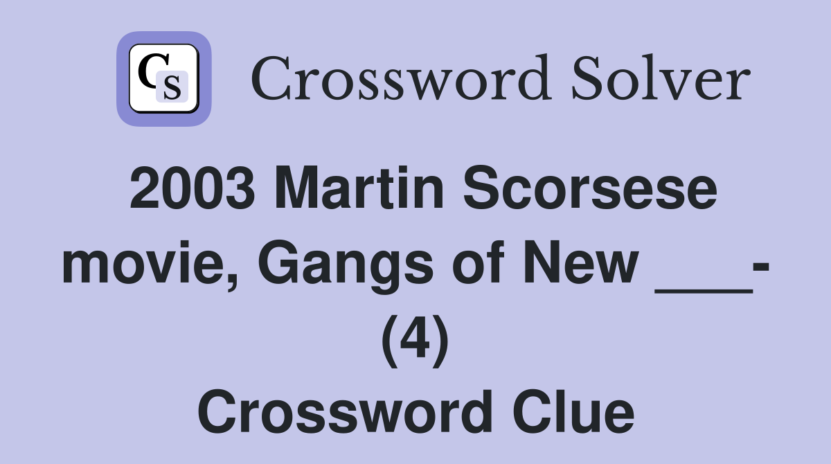 2003 Martin Scorsese movie, Gangs of New ___- (4) Crossword Clue
