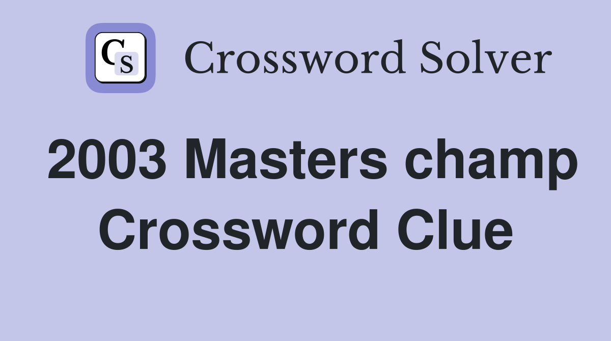 2003 Masters champ Crossword Clue