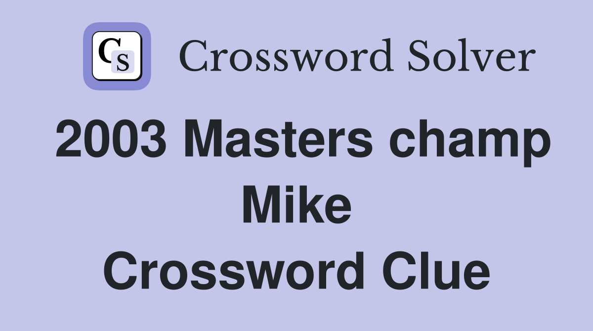 2003 Masters champ Mike Crossword Clue