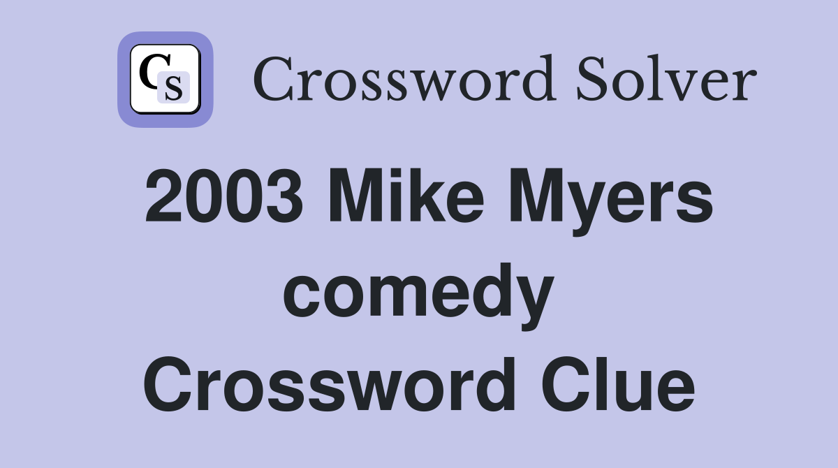 2003 Mike Myers comedy Crossword Clue