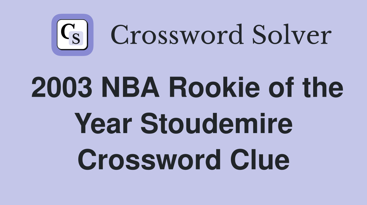 2003 NBA Rookie of the Year Stoudemire Crossword Clue