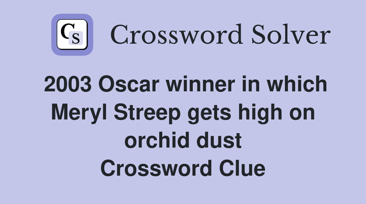 2003 Oscar winner in which Meryl Streep gets high on orchid dust Crossword Clue