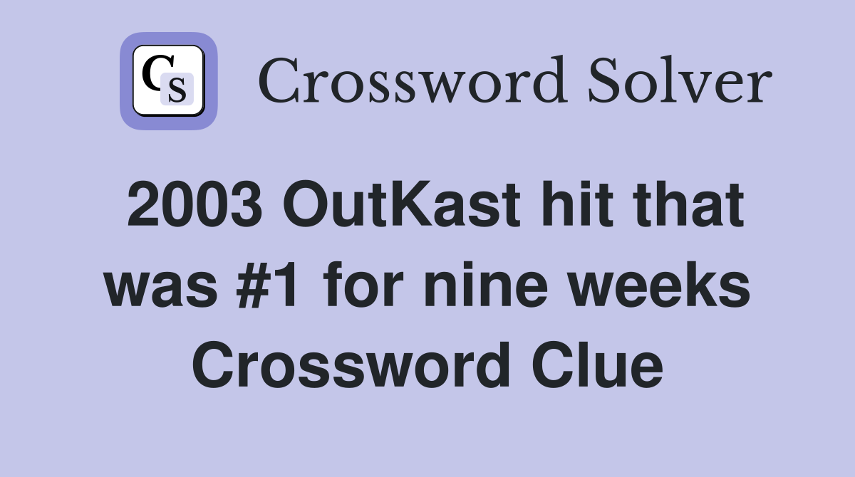 2003 OutKast hit that was #1 for nine weeks Crossword Clue