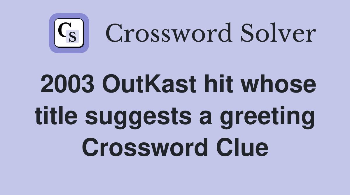 2003 OutKast hit whose title suggests a greeting Crossword Clue