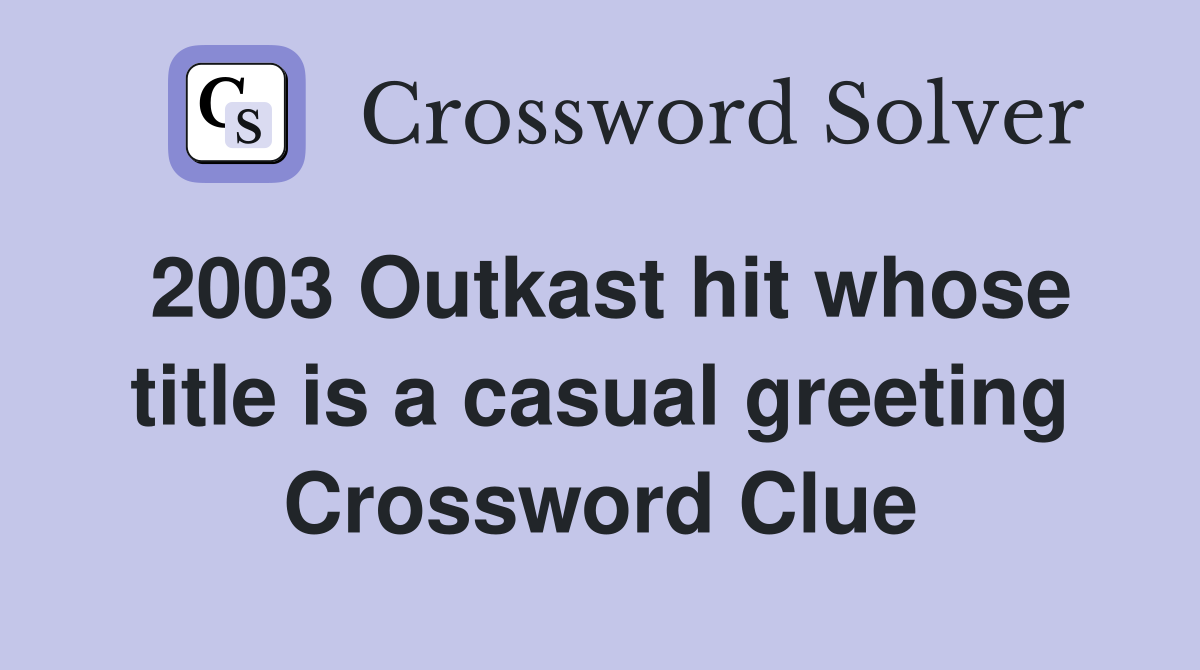 2003 Outkast hit whose title is a casual greeting Crossword Clue