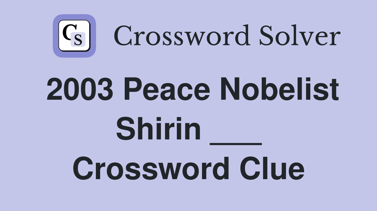 2003 Peace Nobelist Shirin ___ Crossword Clue
