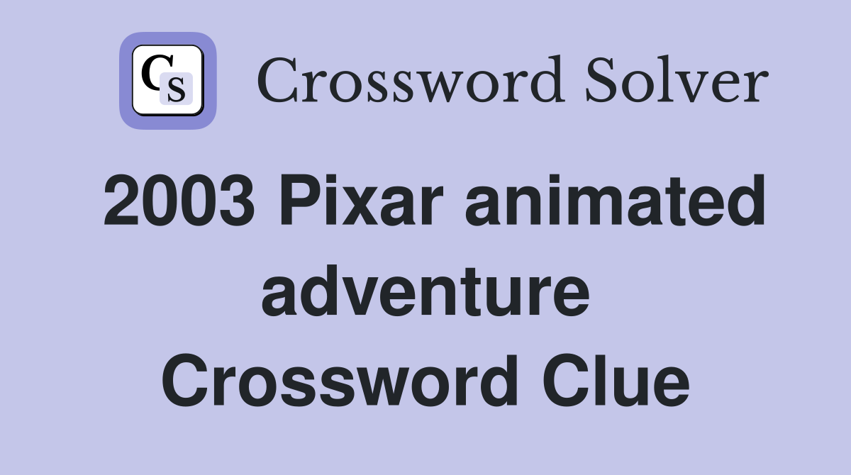 2003 Pixar animated adventure Crossword Clue